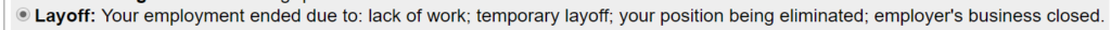 Layoff: Your employment ended due to: lack of work; temporary layoff; your position being eliminated; employer's business closed.